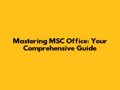 Mastering MSC Office: Your Comprehensive Guide