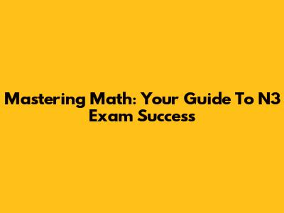 Mastering Math: Your Guide To N3 Exam Success