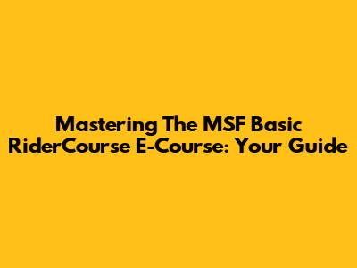 Mastering The MSF Basic RiderCourse E-Course: Your Guide