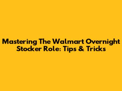Mastering The Walmart Overnight Stocker Role: Tips & Tricks