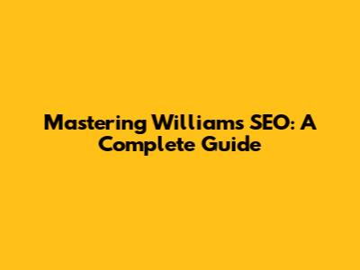 Mastering Williams SEO: A Complete Guide