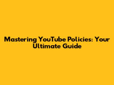 Mastering YouTube Policies: Your Ultimate Guide