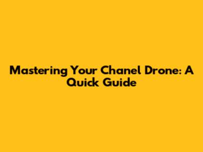 Mastering Your Chanel Drone: A Quick Guide