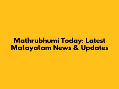 Mathrubhumi Today: Latest Malayalam News & Updates