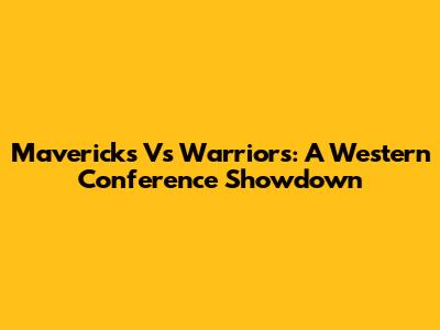 Mavericks Vs Warriors: A Western Conference Showdown