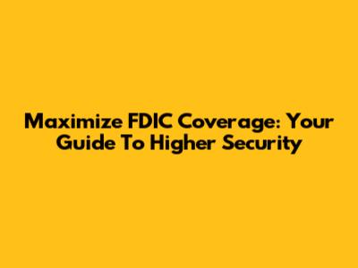 Maximize FDIC Coverage: Your Guide To Higher Security