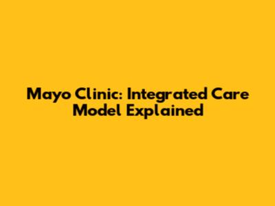 Mayo Clinic: Integrated Care Model Explained
