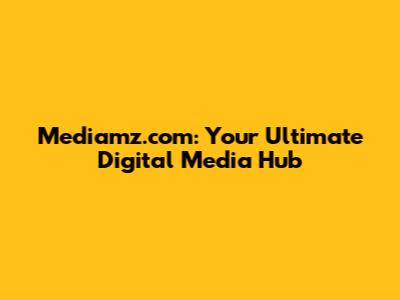 Mediamz.com: Your Ultimate Digital Media Hub