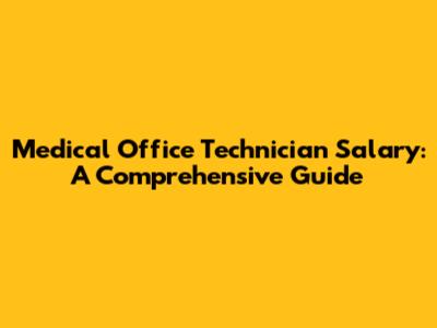 Medical Office Technician Salary: A Comprehensive Guide
