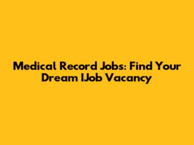 Medical Record Jobs: Find Your Dream IJob Vacancy