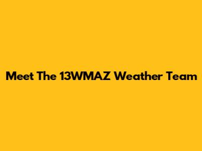 Meet The 13WMAZ Weather Team