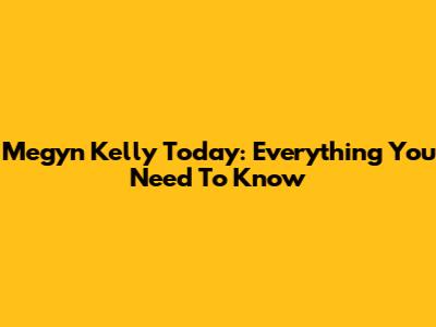 Megyn Kelly Today: Everything You Need To Know