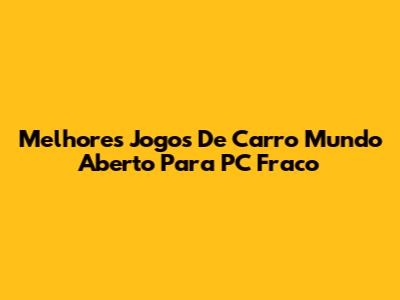 Melhores Jogos De Carro Mundo Aberto Para PC Fraco