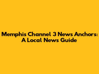 Memphis Channel 3 News Anchors: A Local News Guide