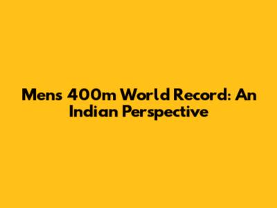 Men's 400m World Record: An Indian Perspective