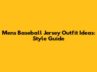 Men's Baseball Jersey Outfit Ideas: Style Guide