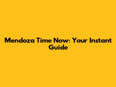 Mendoza Time Now: Your Instant Guide