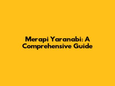 Merapi Yaranabi: A Comprehensive Guide