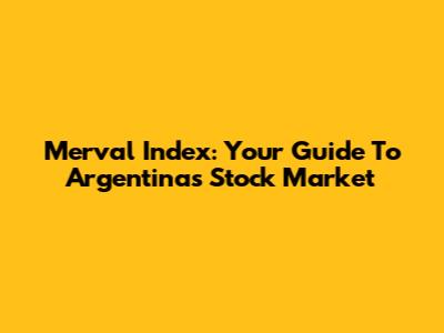 Merval Index: Your Guide To Argentina's Stock Market
