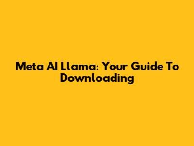 Meta AI Llama: Your Guide To Downloading