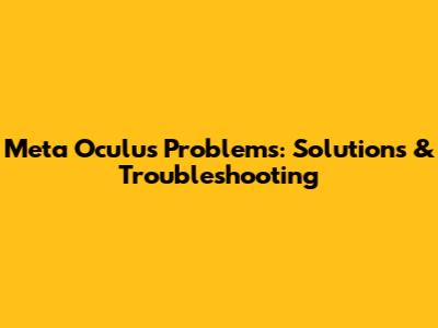 Meta Oculus Problems: Solutions & Troubleshooting