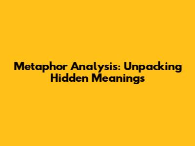 Metaphor Analysis: Unpacking Hidden Meanings