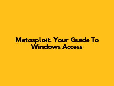 Metasploit: Your Guide To Windows Access