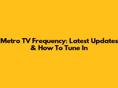 Metro TV Frequency: Latest Updates & How To Tune In