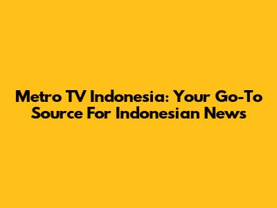 Metro TV Indonesia: Your Go-To Source For Indonesian News
