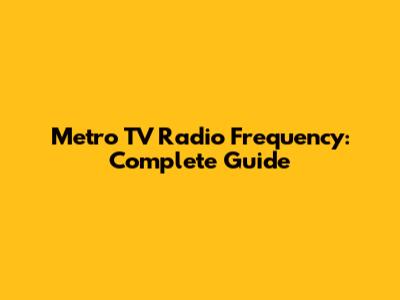 Metro TV Radio Frequency: Complete Guide