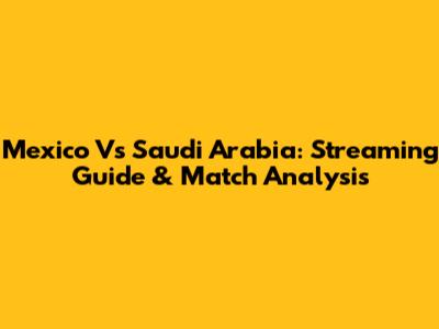 Mexico Vs Saudi Arabia: Streaming Guide & Match Analysis