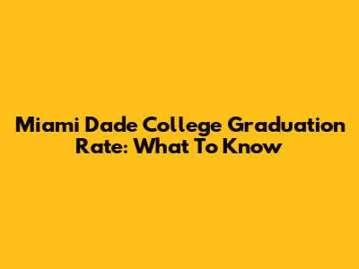 Miami Dade College Graduation Rate: What To Know