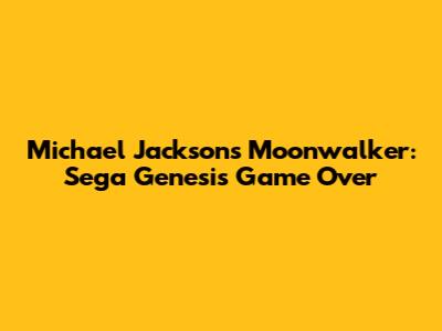 Michael Jackson's Moonwalker: Sega Genesis Game Over