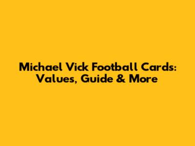 Michael Vick Football Cards: Values, Guide & More