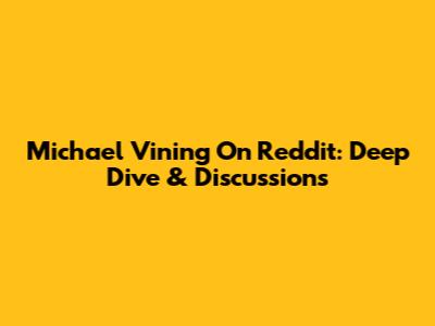 Michael Vining On Reddit: Deep Dive & Discussions