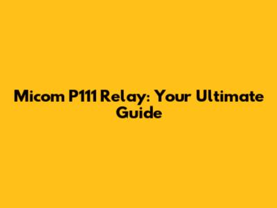 Micom P111 Relay: Your Ultimate Guide
