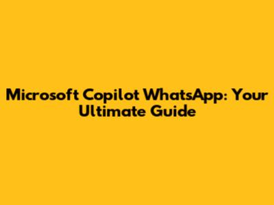 Microsoft Copilot WhatsApp: Your Ultimate Guide