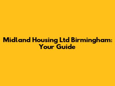 Midland Housing Ltd Birmingham: Your Guide