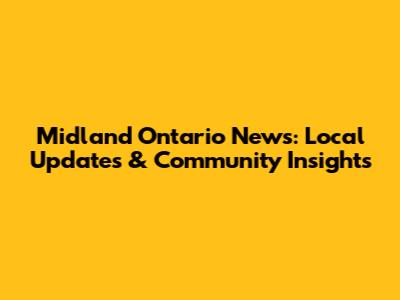 Midland Ontario News: Local Updates & Community Insights