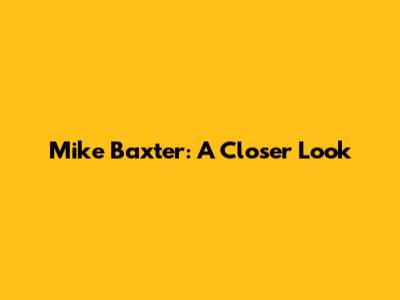 Mike Baxter: A Closer Look