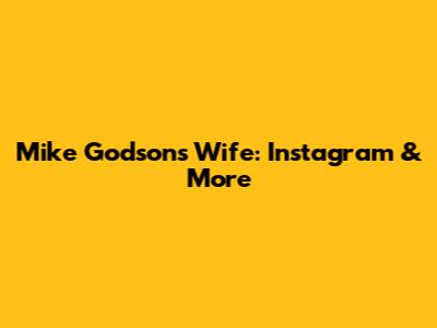 Mike Godson's Wife: Instagram & More