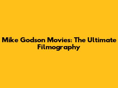 Mike Godson Movies: The Ultimate Filmography