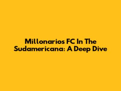 Millonarios FC In The Sudamericana: A Deep Dive