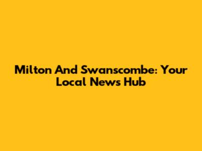 Milton And Swanscombe: Your Local News Hub