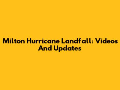 Milton Hurricane Landfall: Videos And Updates