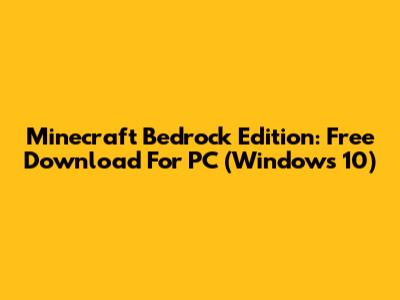 Minecraft Bedrock Edition: Free Download For PC (Windows 10)
