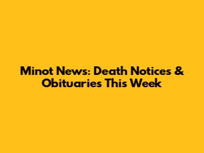 Minot News: Death Notices & Obituaries This Week