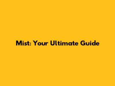Mist: Your Ultimate Guide