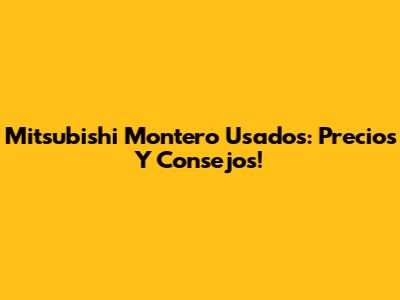 Mitsubishi Montero Usados: Precios Y Consejos!