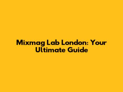 Mixmag Lab London: Your Ultimate Guide